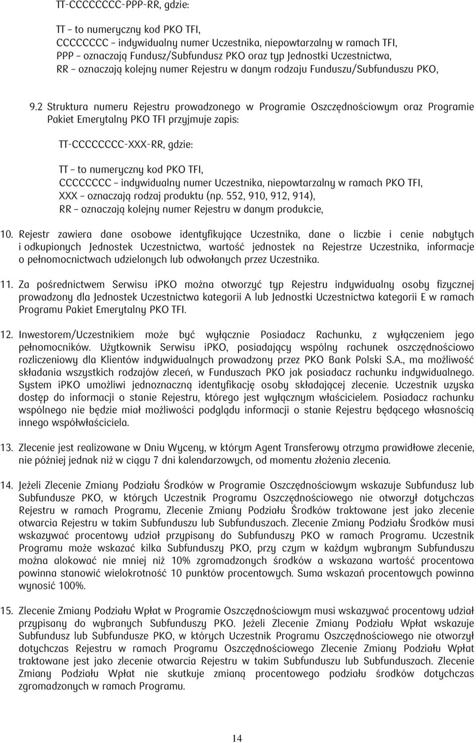 2 Struktura numeru Rejestru prowadzonego w Programie Oszczędnościowym oraz Programie Pakiet Emerytalny PKO TFI przyjmuje zapis: TT-CCCCCCCC-XXX-RR, gdzie: TT to numeryczny kod PKO TFI, CCCCCCCC