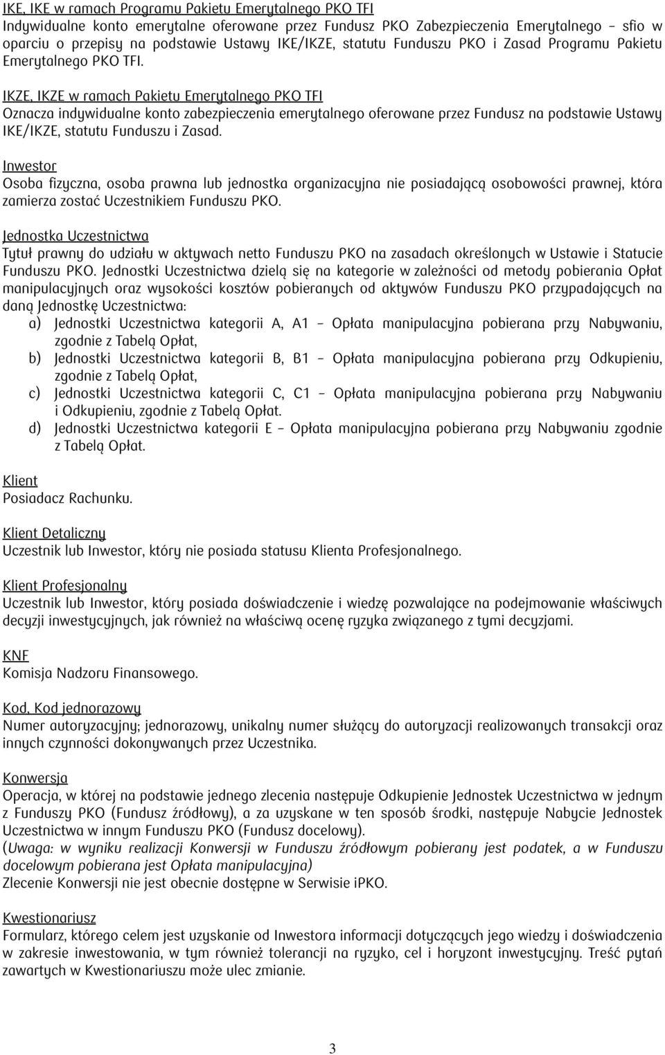 IKZE, IKZE w ramach Pakietu Emerytalnego PKO TFI Oznacza indywidualne konto zabezpieczenia emerytalnego oferowane przez Fundusz na podstawie Ustawy IKE/IKZE, statutu Funduszu i Zasad.