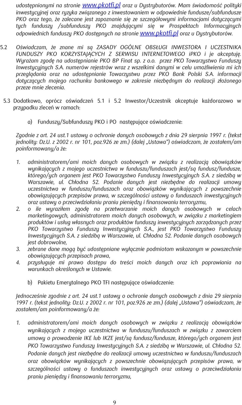 dotyczącymi tych funduszy /subfunduszy PKO znajdującymi się w Prospektach Informacyjnych odpowiednich funduszy PKO dostępnych na stronie www.pkotfi.pl oraz u Dystrybutorów. 5.