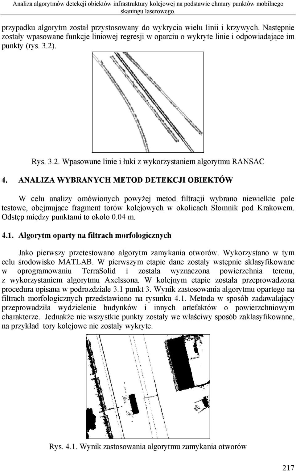 ANALIZA WYBRANYCH METOD DETEKCJI OBIEKTÓW W celu analizy omówionych powyżej metod filtracji wybrano niewielkie pole testowe, obejmujące fragment torów kolejowych w okolicach Słomnik pod Krakowem.
