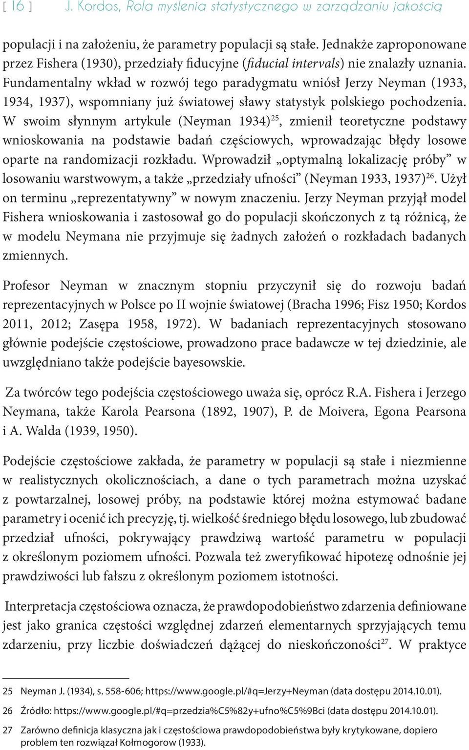 Fundamentalny wkład w rozwój tego paradygmatu wniósł Jerzy Neyman (1933, 1934, 1937), wspomniany już światowej sławy statystyk polskiego pochodzenia.