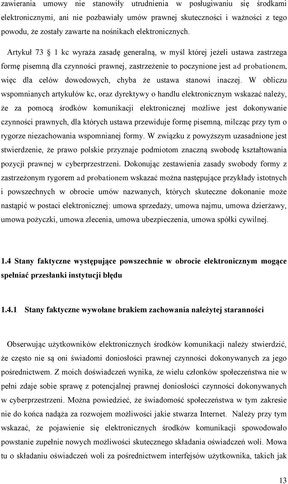 Artykuł 73 1 kc wyraża zasadę generalną, w myśl której jeżeli ustawa zastrzega formę pisemną dla czynności prawnej, zastrzeżenie to poczynione jest ad probationem, więc dla celów dowodowych, chyba że