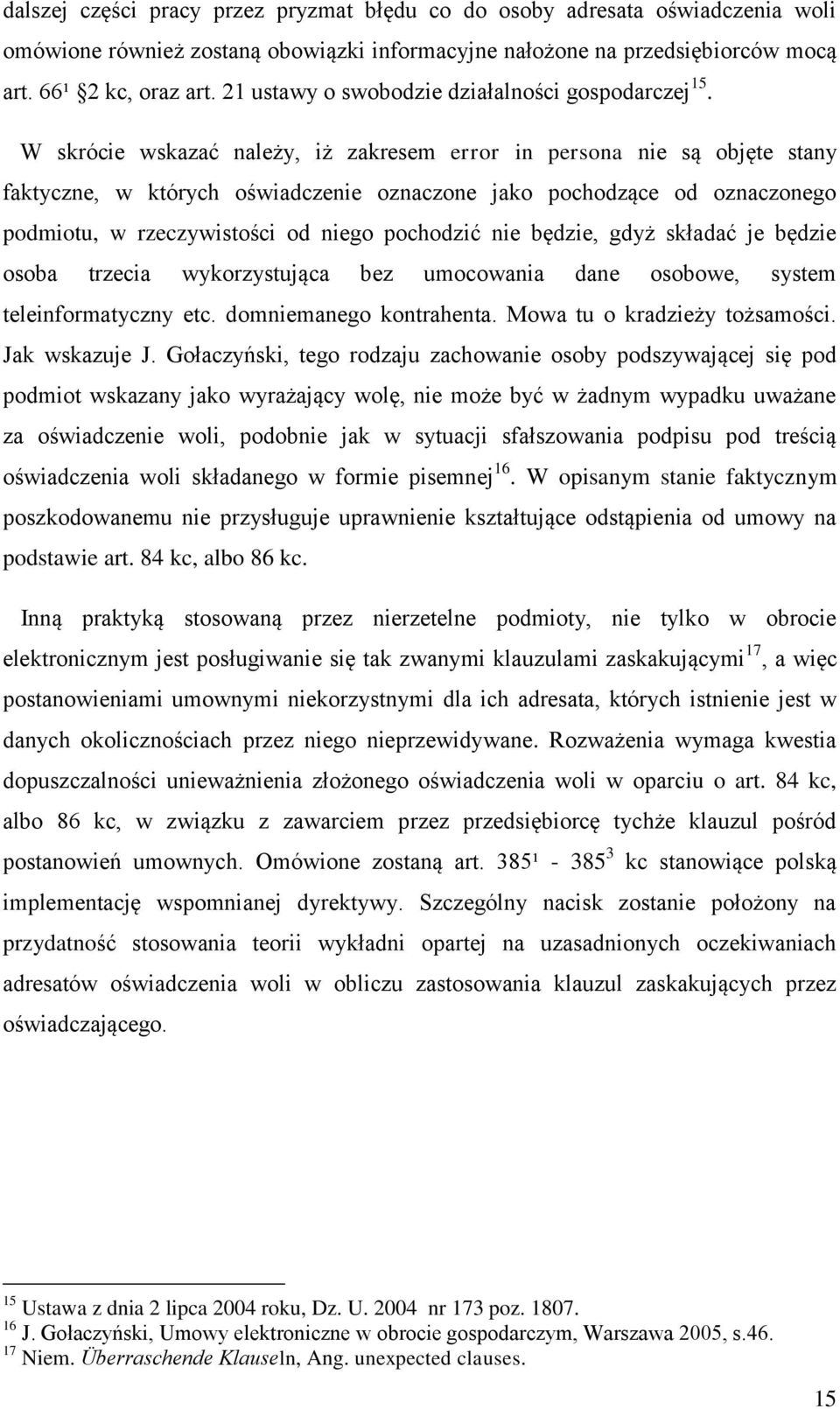 W skrócie wskazać należy, iż zakresem error in persona nie są objęte stany faktyczne, w których oświadczenie oznaczone jako pochodzące od oznaczonego podmiotu, w rzeczywistości od niego pochodzić nie