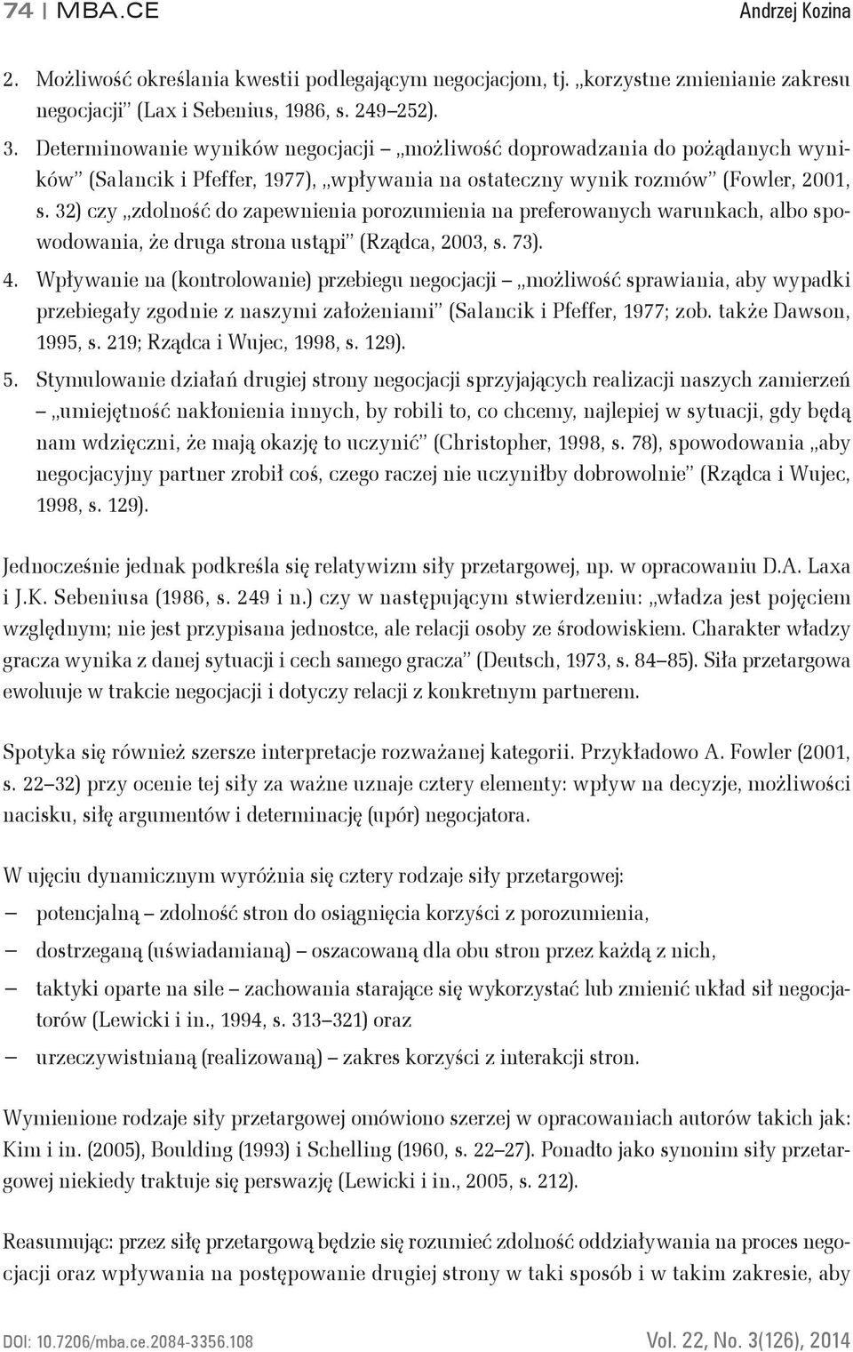 32) czy zdolność do zapewnienia porozumienia na preferowanych warunach, albo spowodowania, że druga strona ustąpi (Rządca, 2003, s. 73). 4.