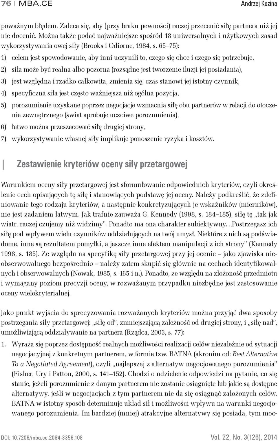 65 75): 1) celem jest spowodowanie, aby inni uczynili to, czego się chce i czego się potrzebuje, 2) siła może być realna albo pozorna (rozsądne jest tworzenie iluzji jej posiadania), 3) jest względna