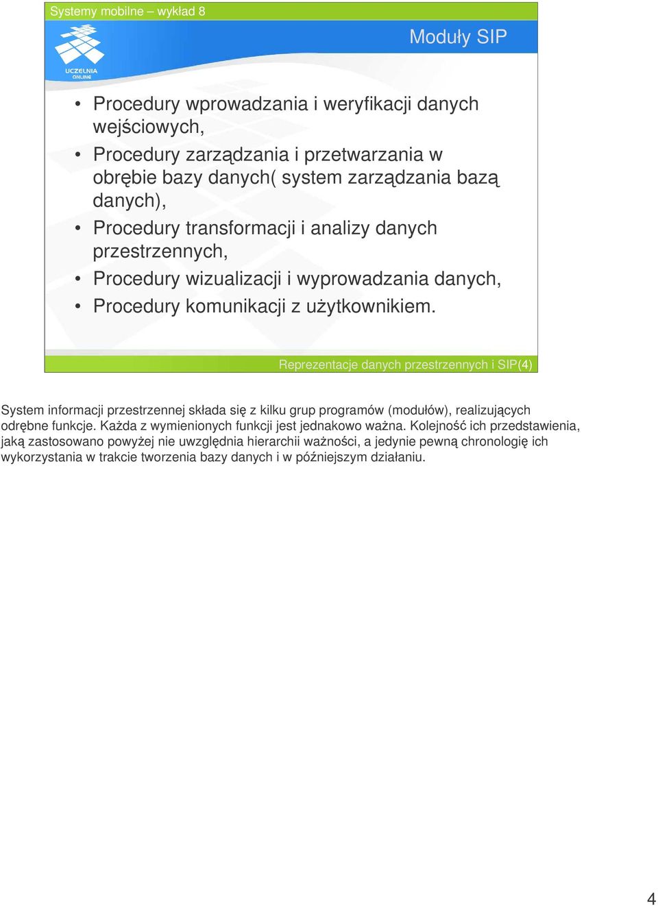 Reprezentacje danych przestrzennych i SIP(4) System informacji przestrzennej składa si z kilku grup programów (modułów), realizujcych odrbne funkcje.