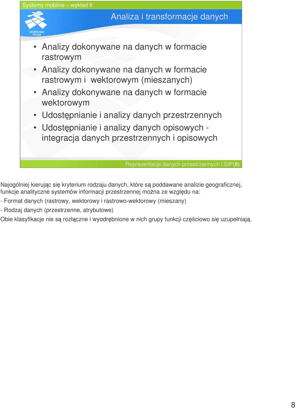 i SIP(8) Najogólniej kierujc si kryterium rodzaju danych, które s poddawane analizie geograficznej, funkcje analityczne systemów informacji przestrzennej mona ze wzgldu na: - Format danych