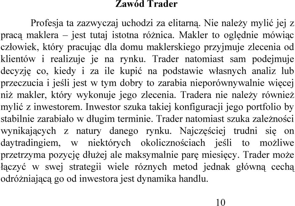 Trader natomiast sam podejmuje decyzję co, kiedy i za ile kupić na podstawie własnych analiz lub przeczucia i jeśli jest w tym dobry to zarabia nieporównywalnie więcej niż makler, który wykonuje jego