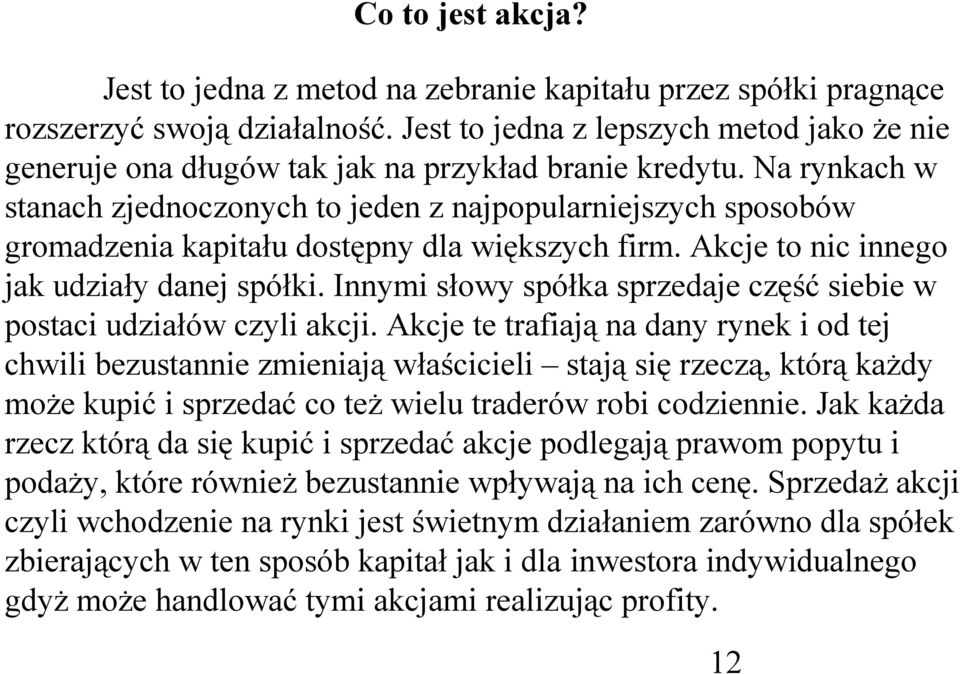 Na rynkach w stanach zjednoczonych to jeden z najpopularniejszych sposobów gromadzenia kapitału dostępny dla większych firm. Akcje to nic innego jak udziały danej spółki.