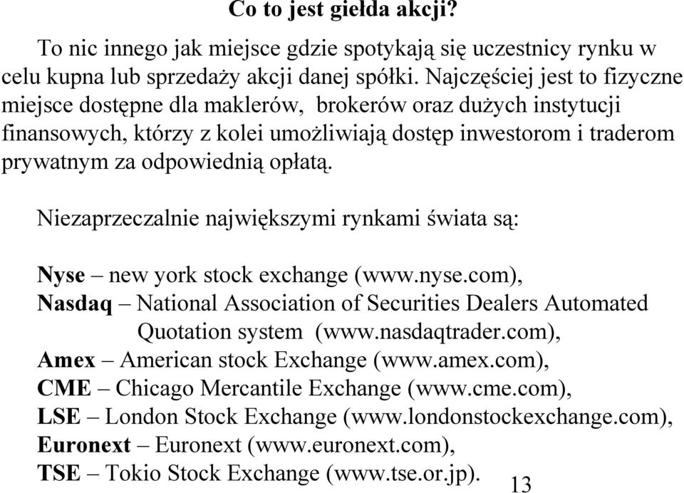 opłatą. Niezaprzeczalnie największymi rynkami świata są: Nyse new york stock exchange (www.nyse.com), Nasdaq National Association of Securities Dealers Automated Quotation system (www.