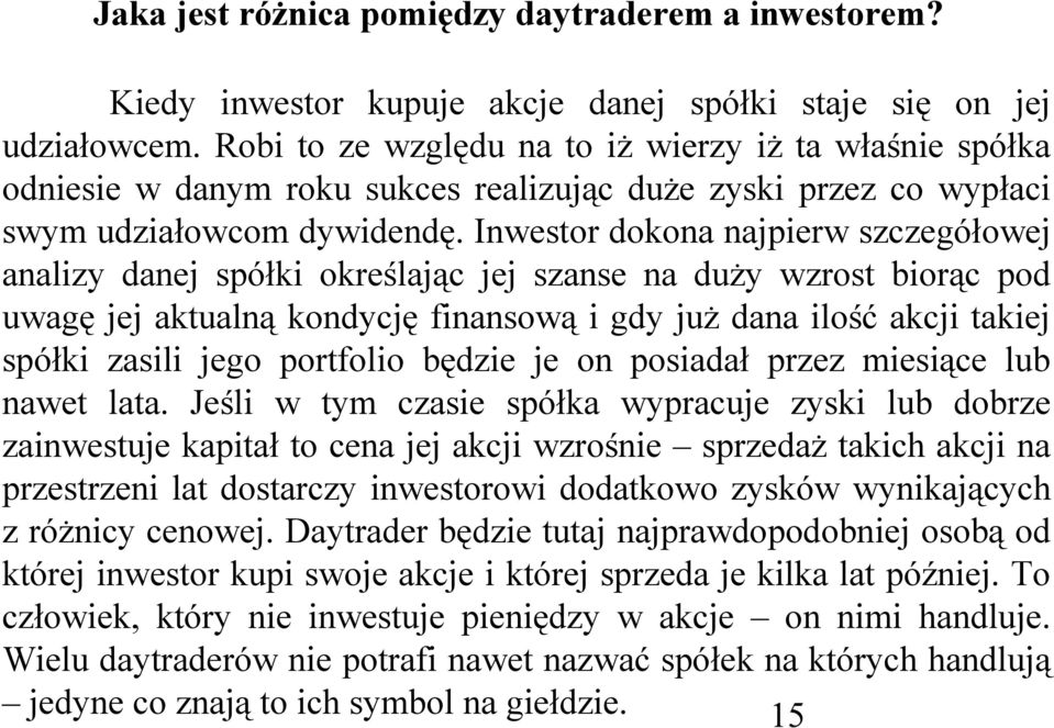 Inwestor dokona najpierw szczegółowej analizy danej spółki określając jej szanse na duży wzrost biorąc pod uwagę jej aktualną kondycję finansową i gdy już dana ilość akcji takiej spółki zasili jego