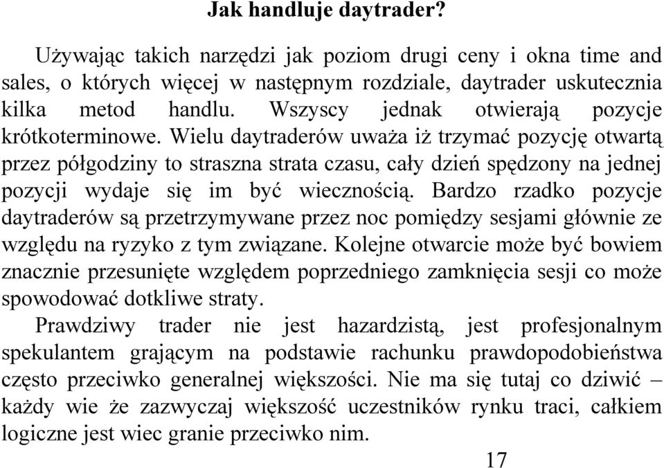 Wielu daytraderów uważa iż trzymać pozycję otwartą przez półgodziny to straszna strata czasu, cały dzień spędzony na jednej pozycji wydaje się im być wiecznością.