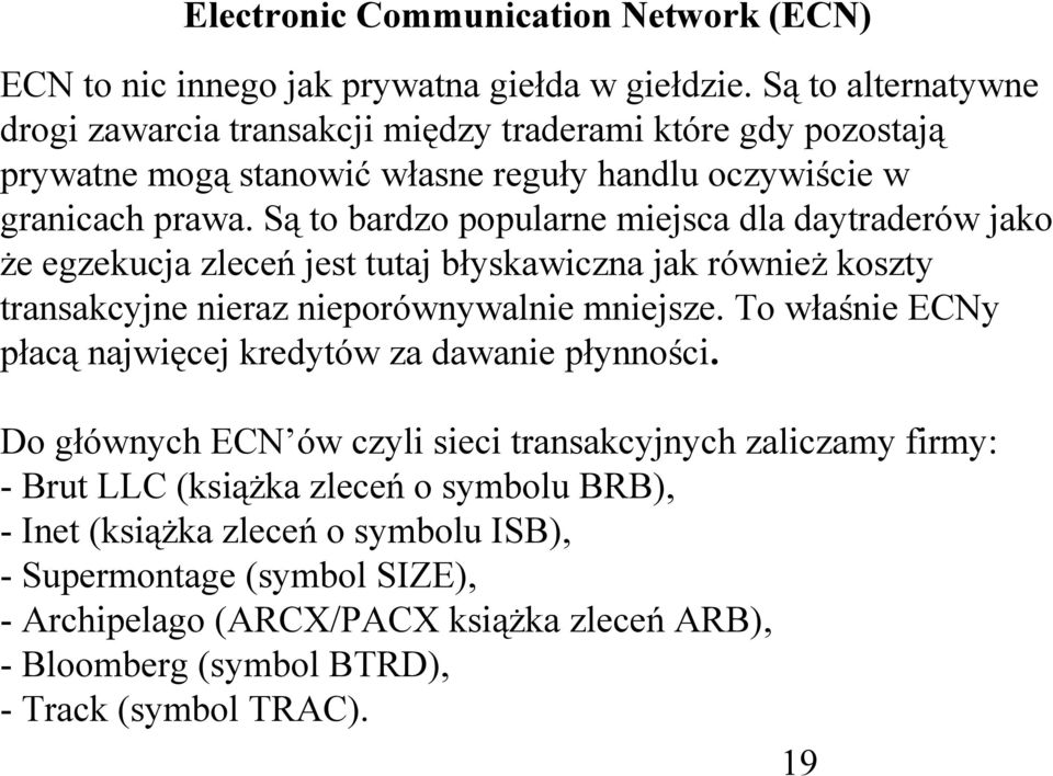 Są to bardzo popularne miejsca dla daytraderów jako że egzekucja zleceń jest tutaj błyskawiczna jak również koszty transakcyjne nieraz nieporównywalnie mniejsze.