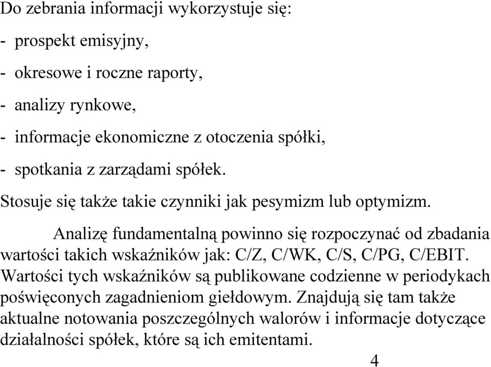 Analizę fundamentalną powinno się rozpoczynać od zbadania wartości takich wskaźników jak: C/Z, C/WK, C/S, C/PG, C/EBIT.