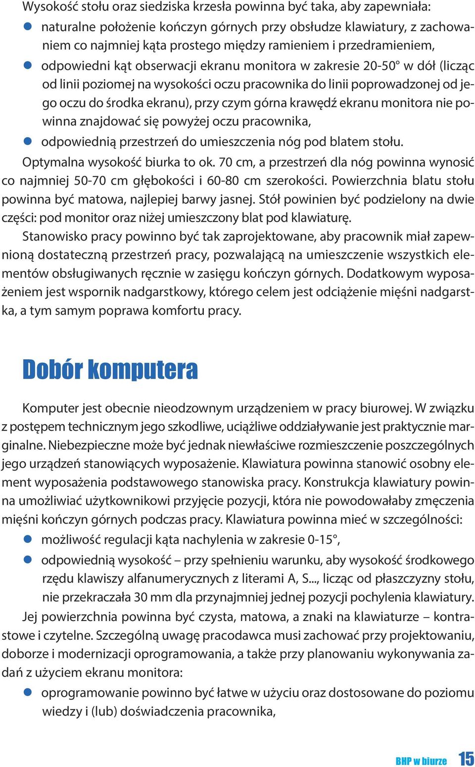 środ ka ekra nu), przy czym gór na kra wędź ekra nu mo ni to ra nie po - winna znajdować się powyżej oczu pracownika, odpowiednią przestrzeń do umieszczenia nóg pod blatem stołu.