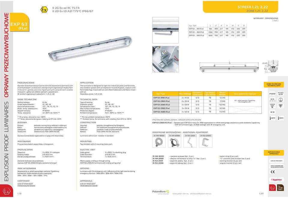 Rodzaj budowy: Ex de Grupa wybuchowości: IIC, II, II Klasa temperaturowa: T5*, T4, T3, T2, T1 Maks. temp. powierzchni: 75⁰C topień ochrony: IP 66/67 Temp. otoczenia: od -40⁰C do +55⁰C** * T5 w temp.