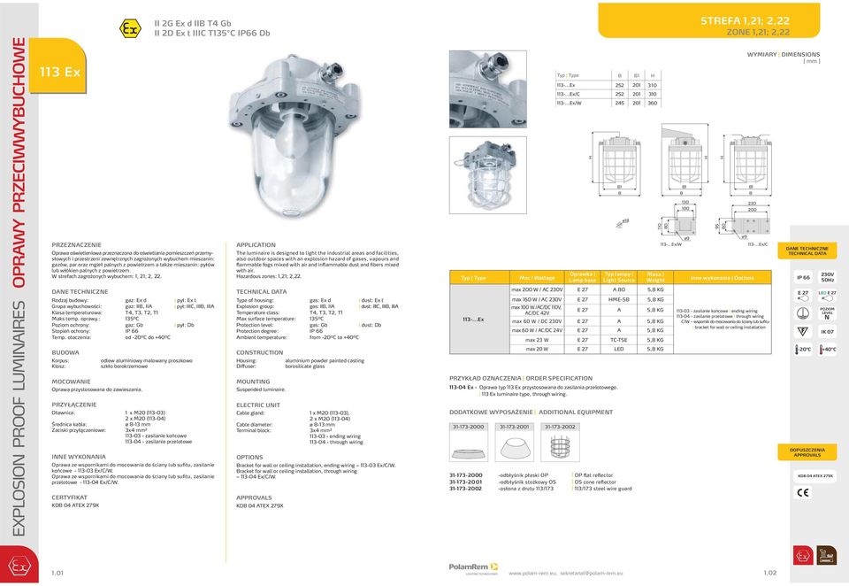 : 135⁰C Poziom ochrony: gaz: Gb I pył: Db topień ochrony: IP 66 Temp. otoczenia: od -20⁰C do +40⁰C UDOW Korpus: Klosz: MOCOWIE Oprawa przystosowana do zawieszania.