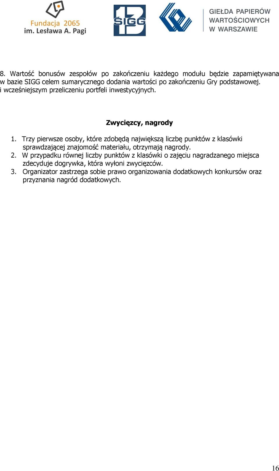 Trzy pierwsze osoby, które zdobędą największą liczbę punktów z klasówki sprawdzającej znajomość materiału, otrzymają nagrody. 2.