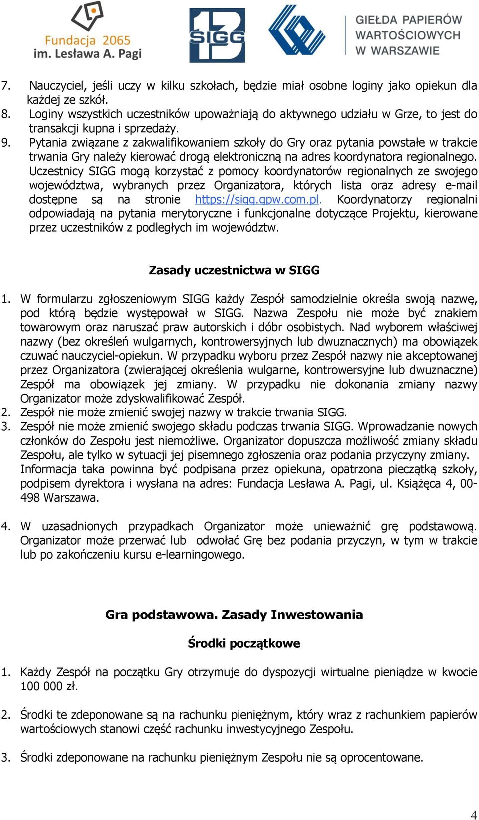 Pytania związane z zakwalifikowaniem szkoły do Gry oraz pytania powstałe w trakcie trwania Gry należy kierować drogą elektroniczną na adres koordynatora regionalnego.