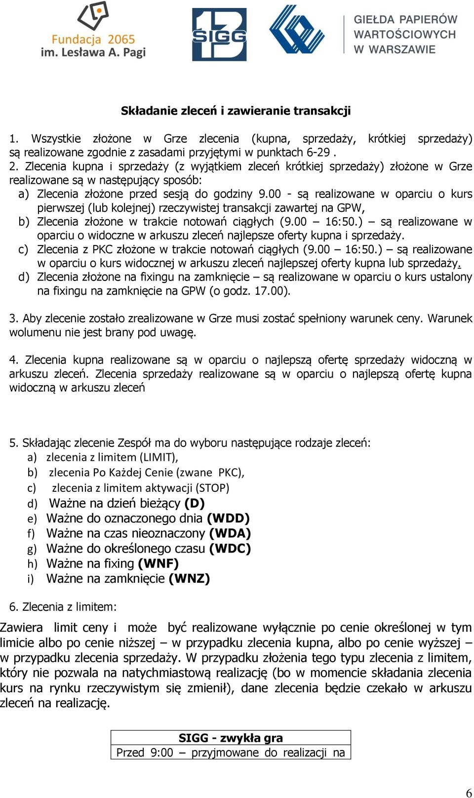 00 - są realizowane w oparciu o kurs pierwszej (lub kolejnej) rzeczywistej transakcji zawartej na GPW, b) Zlecenia złożone w trakcie notowań ciągłych (9.00 16:50.