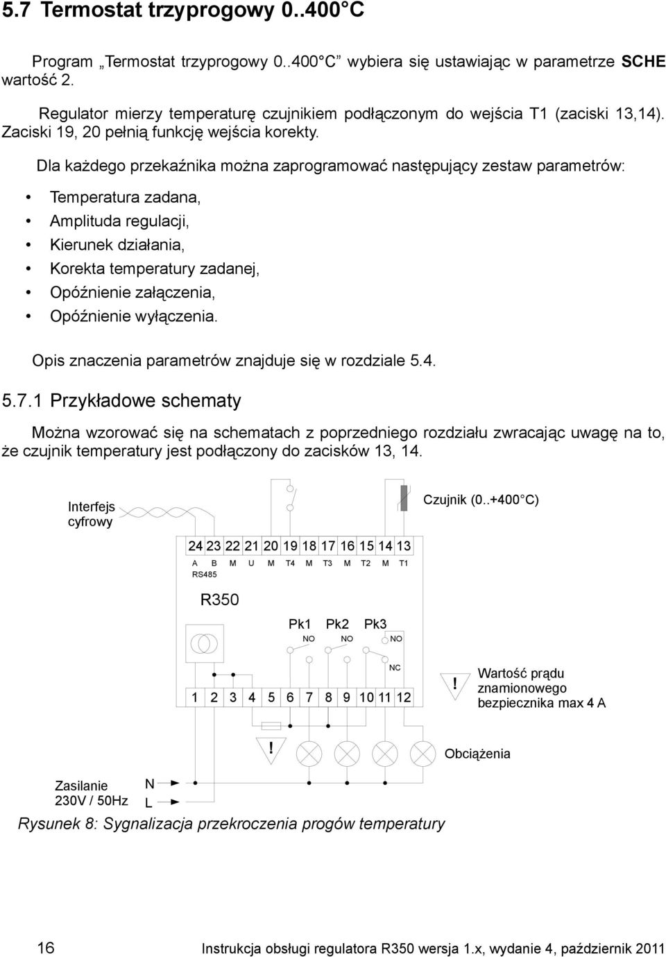 Dla każdego przekaźnika można zaprogramować następujący zestaw parametrów: Temperatura zadana, Amplituda regulacji, Kierunek działania, Korekta temperatury zadanej, Opóźnienie załączenia, Opóźnienie