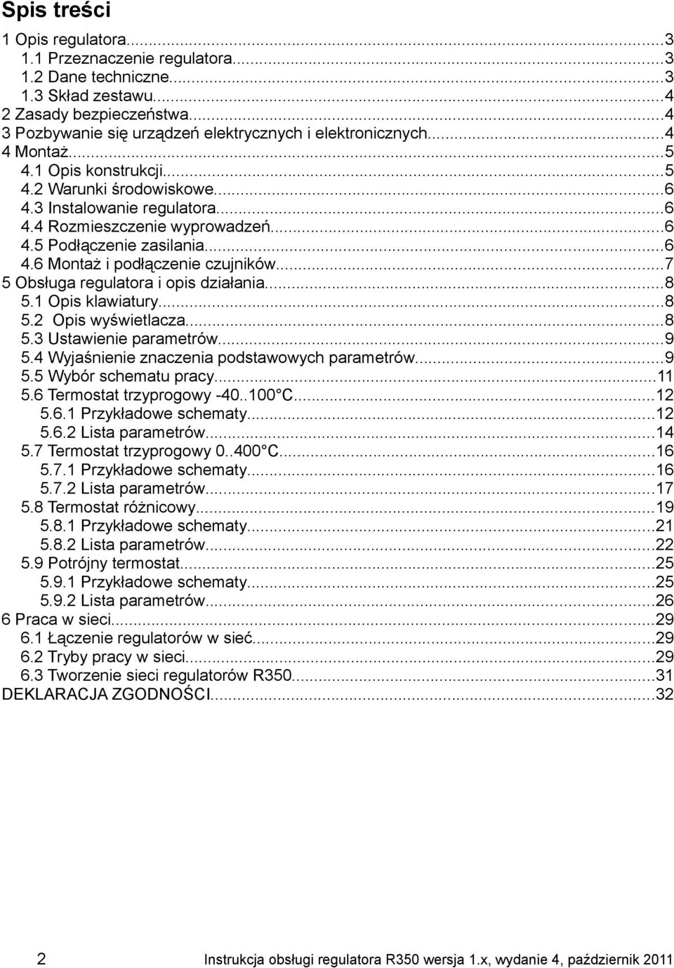 ..7 5 Obsługa regulatora i opis działania...8 5.1 Opis klawiatury...8 5.2 Opis wyświetlacza...8 5.3 Ustawienie parametrów...9 5.4 Wyjaśnienie znaczenia podstawowych parametrów...9 5.5 Wybór schematu pracy.