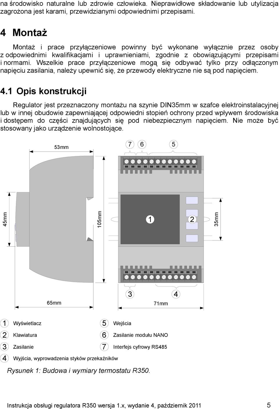 Wszelkie prace przyłączeniowe mogą się odbywać tylko przy odłączonym napięciu zasilania, należy upewnić się, że przewody elektryczne nie są pod napięciem. 4.