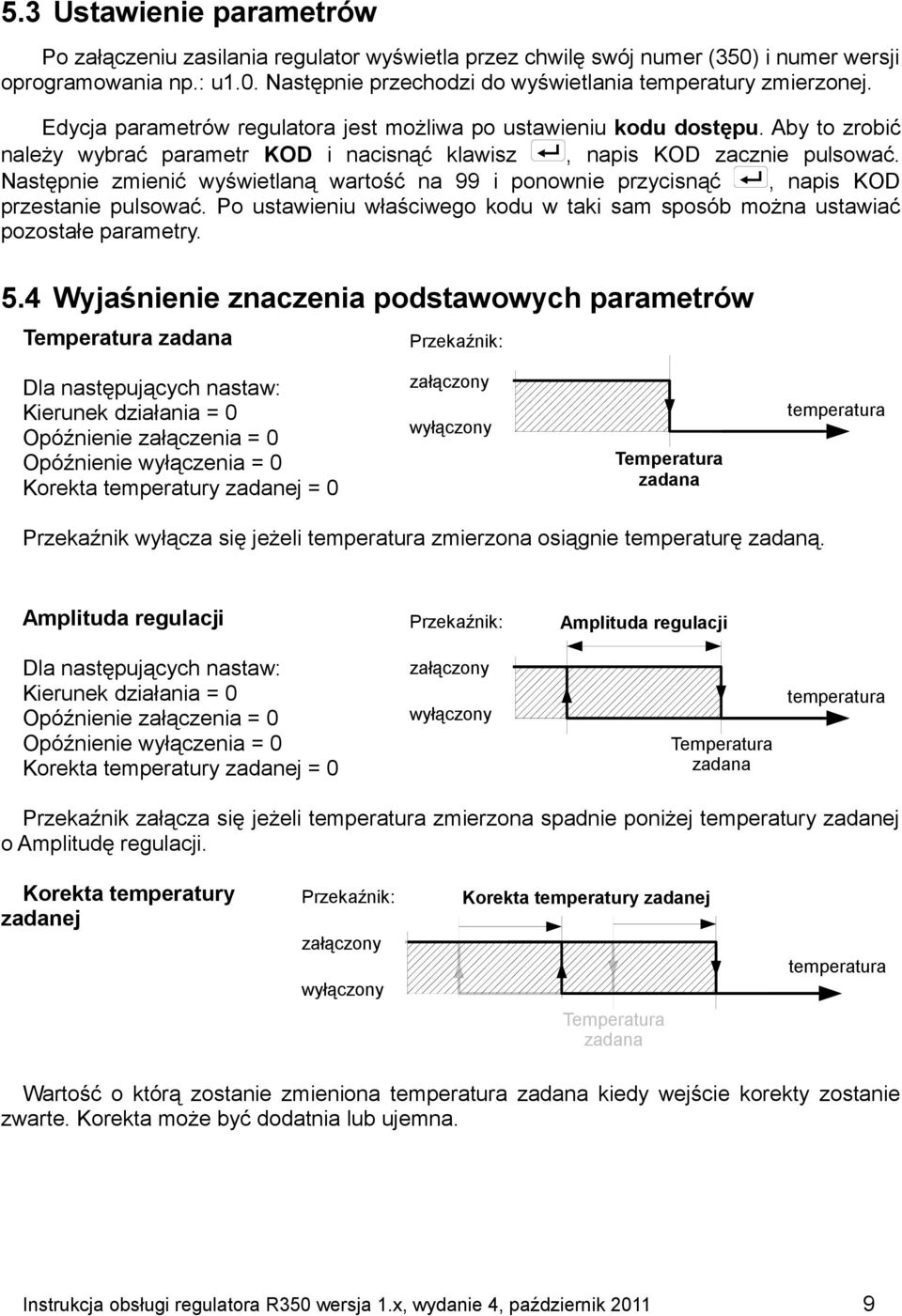 Następnie zmienić wyświetlaną wartość na 99 i ponownie przycisnąć, napis KOD przestanie pulsować. Po ustawieniu właściwego kodu w taki sam sposób można ustawiać pozostałe parametry. 5.