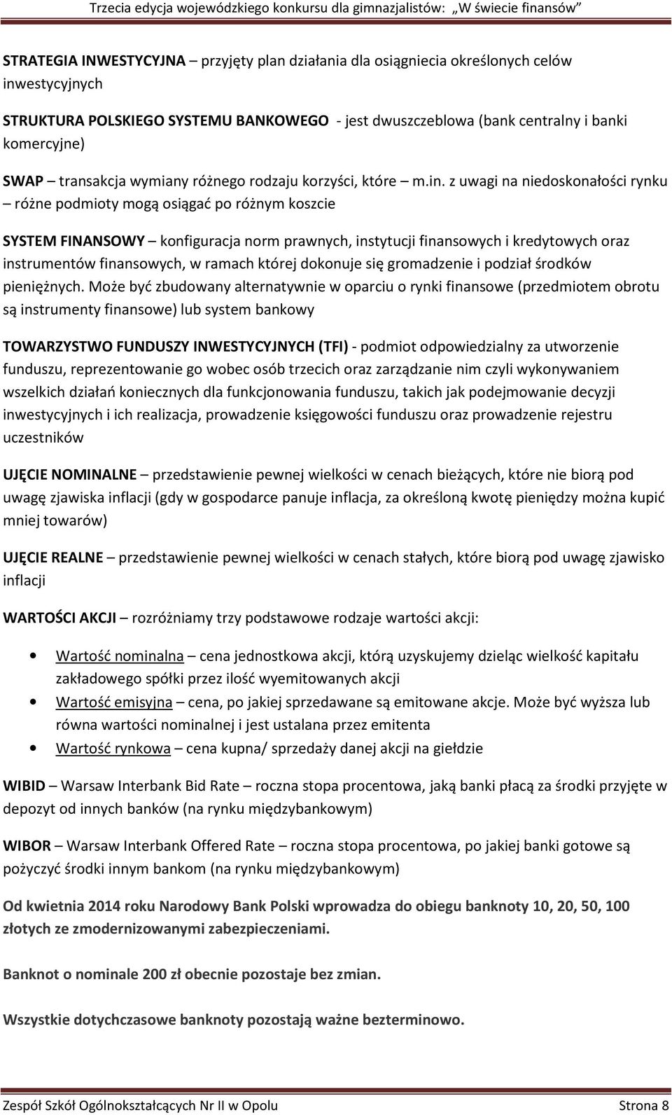 z uwagi na niedoskonałości rynku różne podmioty mogą osiągać po różnym koszcie SYSTEM FINANSOWY konfiguracja norm prawnych, instytucji finansowych i kredytowych oraz instrumentów finansowych, w