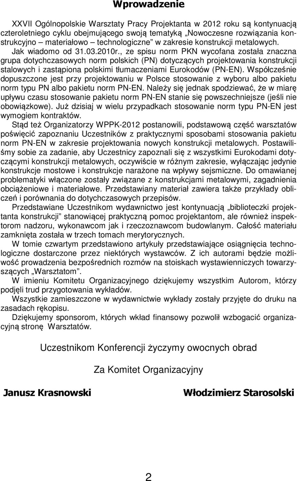 , ze spisu norm PKN wycofana została znaczna grupa dotychczasowych norm polskich (PN) dotyczących projektowania konstrukcji stalowych i zastąpiona polskimi tłumaczeniami Eurokodów (PN-EN).