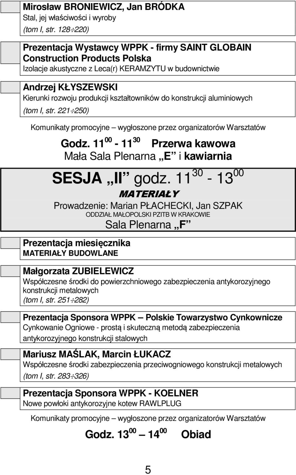 kształtowników do konstrukcji aluminiowych (tom I, str. 221 250) Komunikaty promocyjne wygłoszone przez organizatorów Warsztatów Godz.