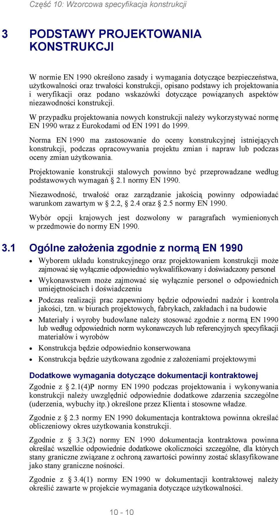 W przypadku projektowania nowych konstrukcji należy wykorzystywać normę EN 1990 wraz z Eurokodami od EN 1991 do 1999.