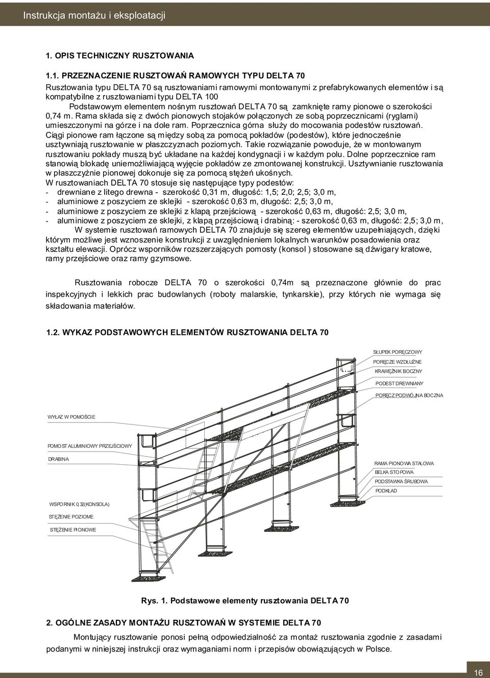 1. PRZEZNACZENIE RUSZTOWAŃ RAMOWYCH TYPU 70 Rusztowni typu 70 są rusztownimi rmowymi montownymi z prefbrykownych elementów i są komptybilne z rusztownimi typu 100 Podstwowym elementem nośnym rusztowń