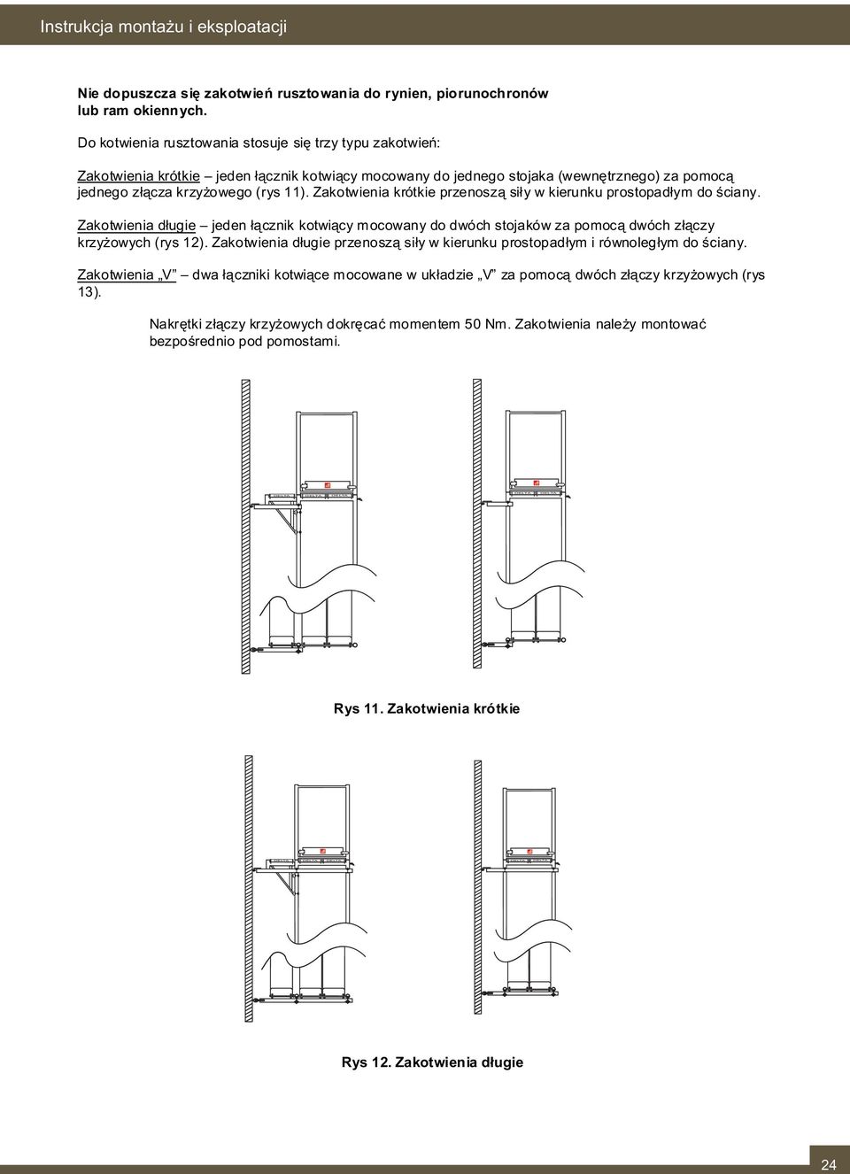 Zkotwieni krótkie przenoszą siły w kierunku prostopdłym do ściny. Zkotwieni długie jeden łącznik kotwiący mocowny do dwóch stojków z pomocą dwóch złączy krzyżowych (rys 1).