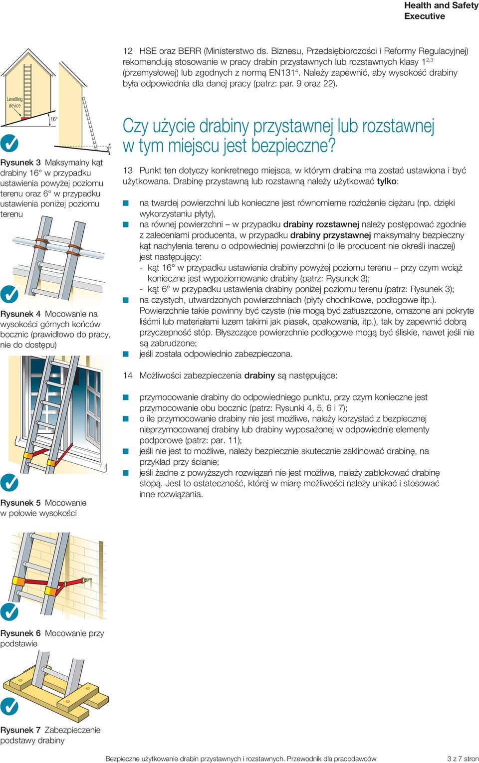 Należy zapewnić, aby wysokość drabiny była odpowiednia dla danej pracy (patrz: par. 9 oraz 22).