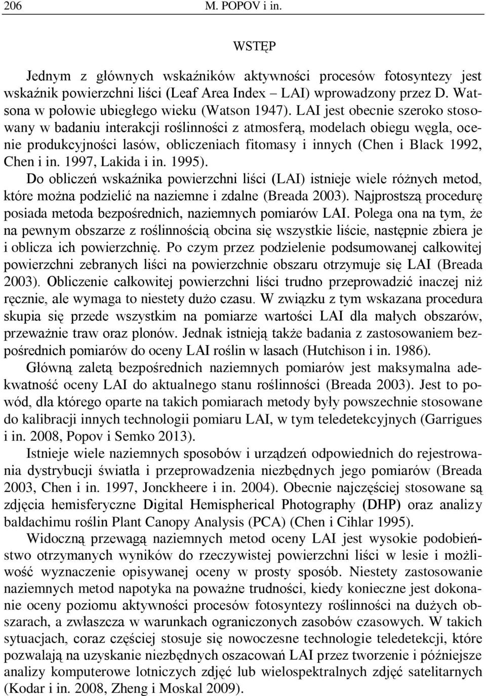 LAI jest obecnie szeroko stosowany w badaniu interakcji roślinności z atmosferą, modelach obiegu węgla, ocenie produkcyjności lasów, obliczeniach fitomasy i innych (Chen i Black 1992, Chen i in.