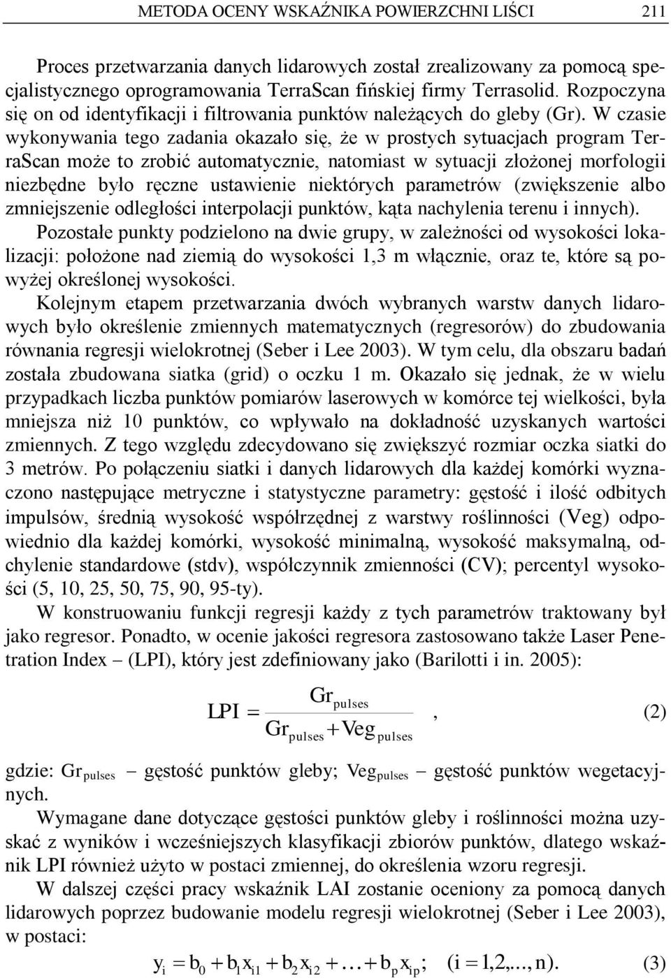 W czasie wykonywania tego zadania okazało się, że w prostych sytuacjach program TerraScan może to zrobić automatycznie, natomiast w sytuacji złożonej morfologii niezbędne było ręczne ustawienie