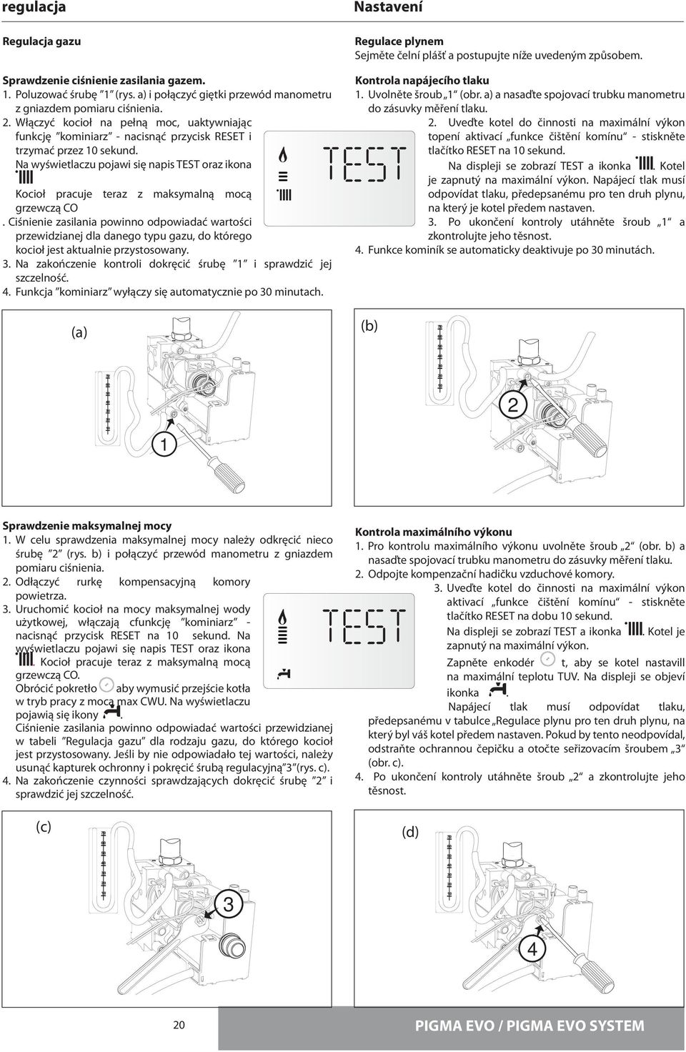 Na wyświetlaczu pojawi się napis TEST oraz ikona Kocioł pracuje teraz z maksymalną mocą grzewczą CO.