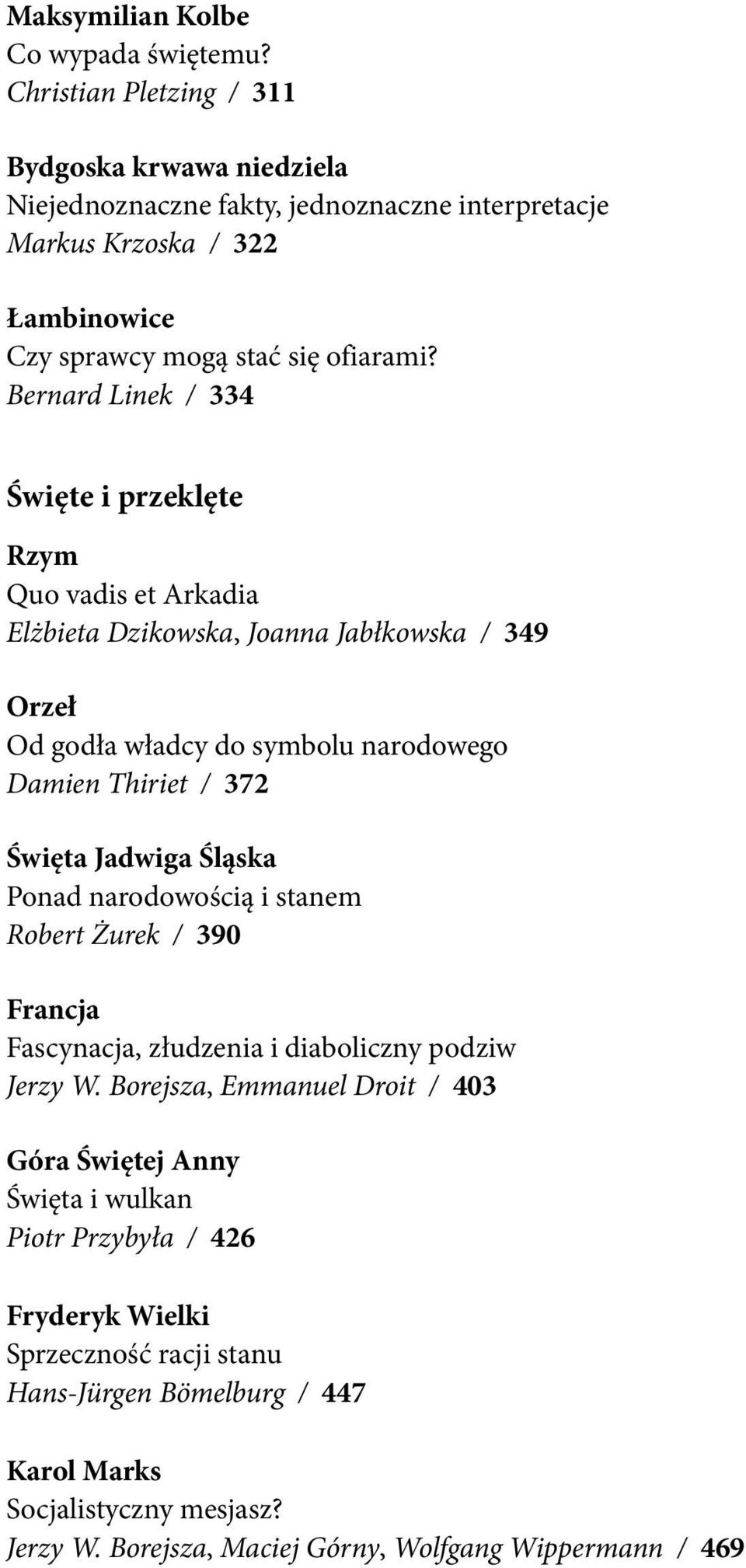 Bernard Linek / 334 Święte i przeklęte Rzym Quo vadis et Arkadia Elżbieta Dzikowska, Joanna Jabłkowska / 349 Orzeł Od godła władcy do symbolu narodowego Damien Thiriet / 372 Święta Jadwiga