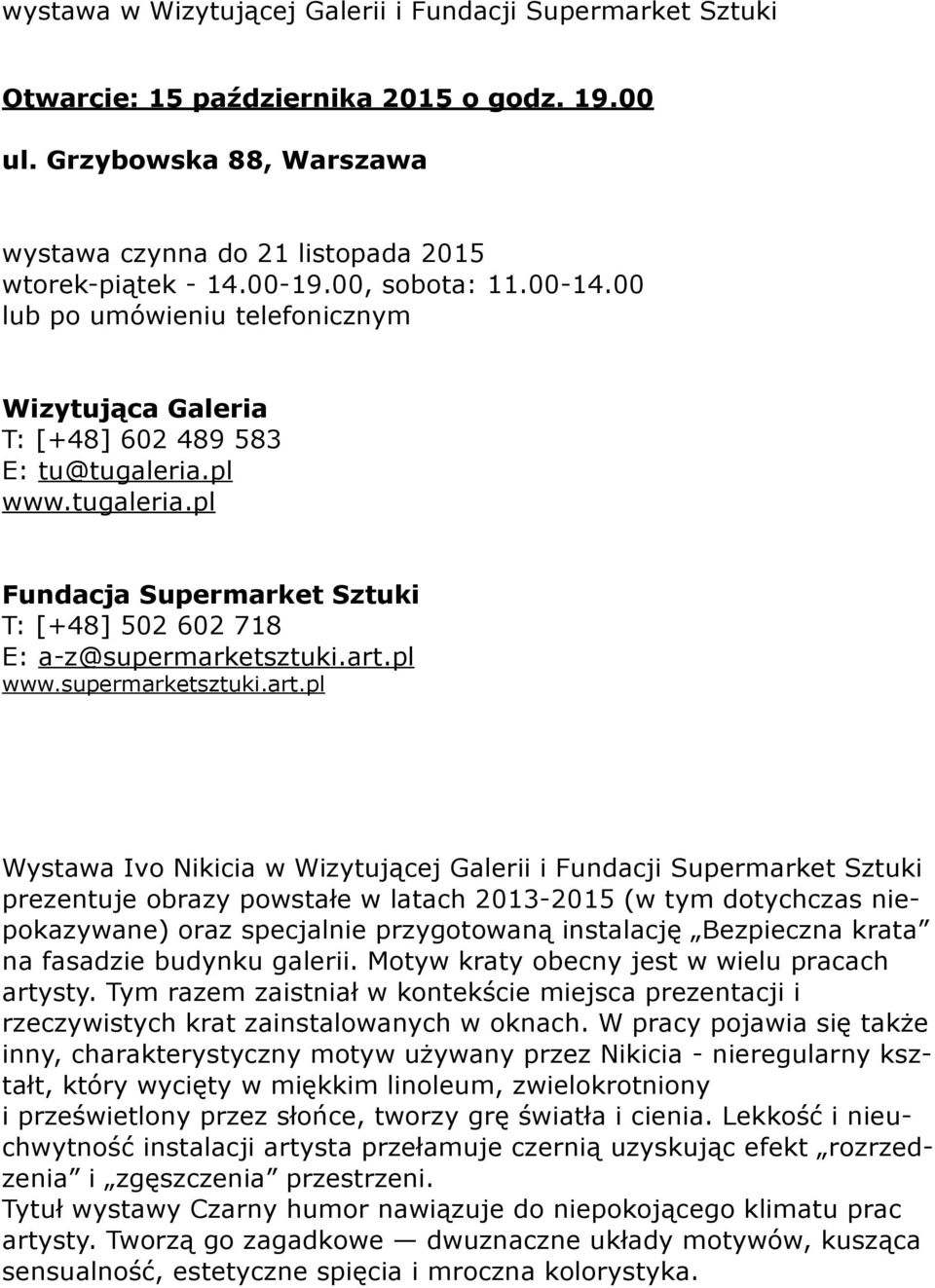 art.pl www.supermarketsztuki.art.pl Wystawa Ivo Nikicia w Wizytującej Galerii i Fundacji Supermarket Sztuki prezentuje obrazy powstałe w latach 2013-2015 (w tym dotychczas niepokazywane) oraz