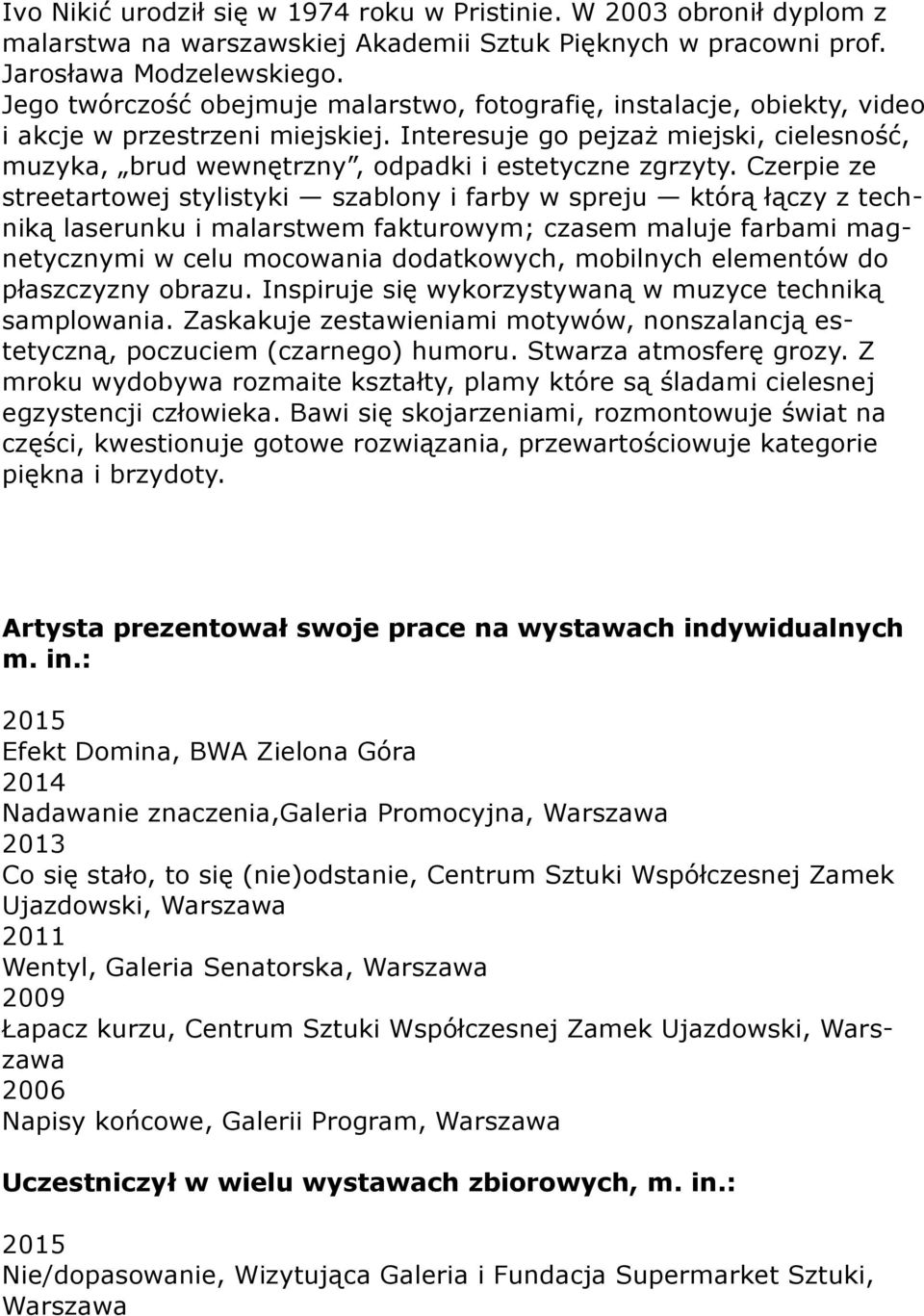 Interesuje go pejzaż miejski, cielesność, muzyka, brud wewnętrzny, odpadki i estetyczne zgrzyty.