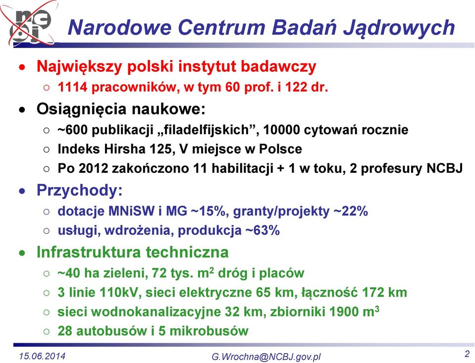 habilitacji + 1 w toku, 2 profesury NCBJ Przychody: dotacje MNiSW i MG ~15%, granty/projekty ~22% usługi, wdrożenia, produkcja ~63%