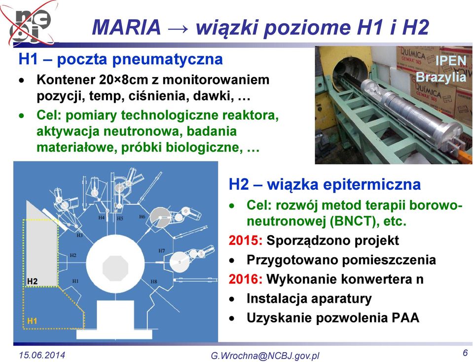 IPEN Brazylia H2 wiązka epitermiczna Cel: rozwój metod terapii borowoneutronowej (BNCT), etc.