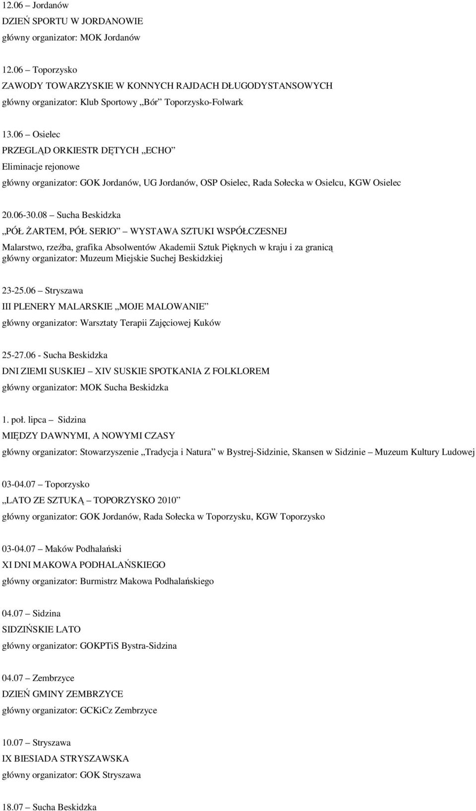 06 Osielec PRZEGLĄD ORKIESTR DĘTYCH ECHO Eliminacje rejonowe główny organizator: GOK Jordanów, UG Jordanów, OSP Osielec, Rada Sołecka w Osielcu, KGW Osielec 20.06-30.