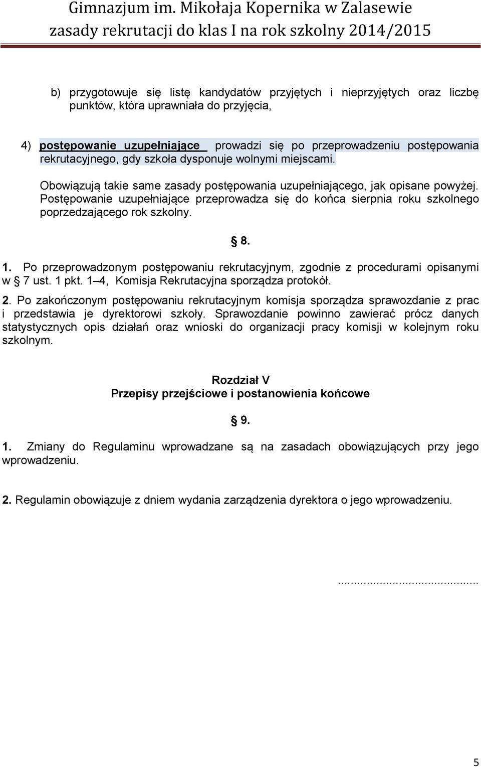 Postępowanie uzupełniające przeprowadza się do końca sierpnia roku szkolnego poprzedzającego rok szkolny. 8. 1. Po przeprowadzonym postępowaniu rekrutacyjnym, zgodnie z procedurami opisanymi w 7 ust.