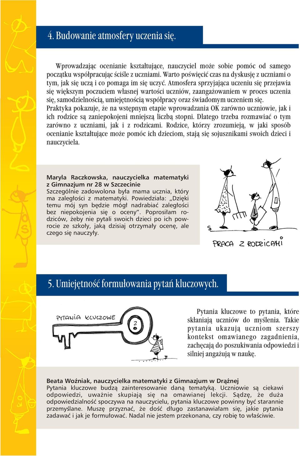 Atmosfera sprzyjająca uczeniu się przejawia się większym poczuciem własnej wartości uczniów, zaangażowaniem w proces uczenia się, samodzielnością, umiejętnością współpracy oraz świadomym uczeniem się.