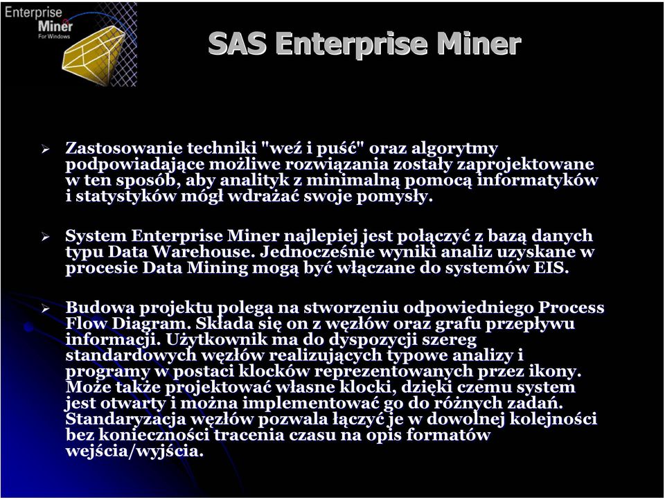 . Jednocześnie wyniki analiz uzyskane w procesie Data Mining mogą być włączane do systemów EIS. Budowa projektu polega na stworzeniu odpowiedniego Process Flow Diagram.