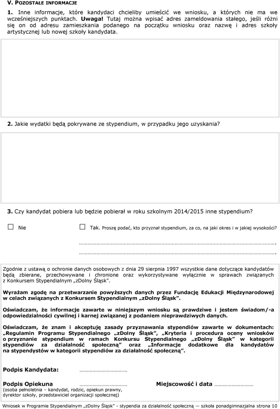 Jakie wydatki będą pokrywane ze stypendium, w przypadku jego uzyskania? 3. Czy kandydat pobiera lub będzie pobierał w roku szkolnym 2014/2015 inne stypendium? Nie Tak.