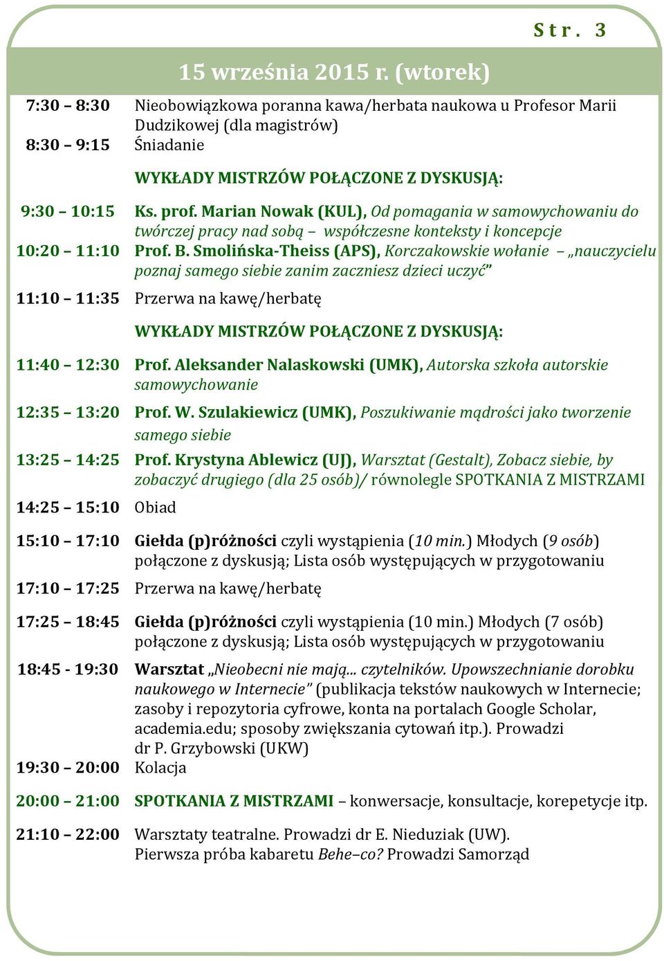 Smolińska-Theiss (APS), Korczakowskie wołanie nauczycielu poznaj samego siebie zanim zaczniesz dzieci uczyć 11:10 11:35 Przerwa na kawę/herbatę 11:40 12:30 Prof.