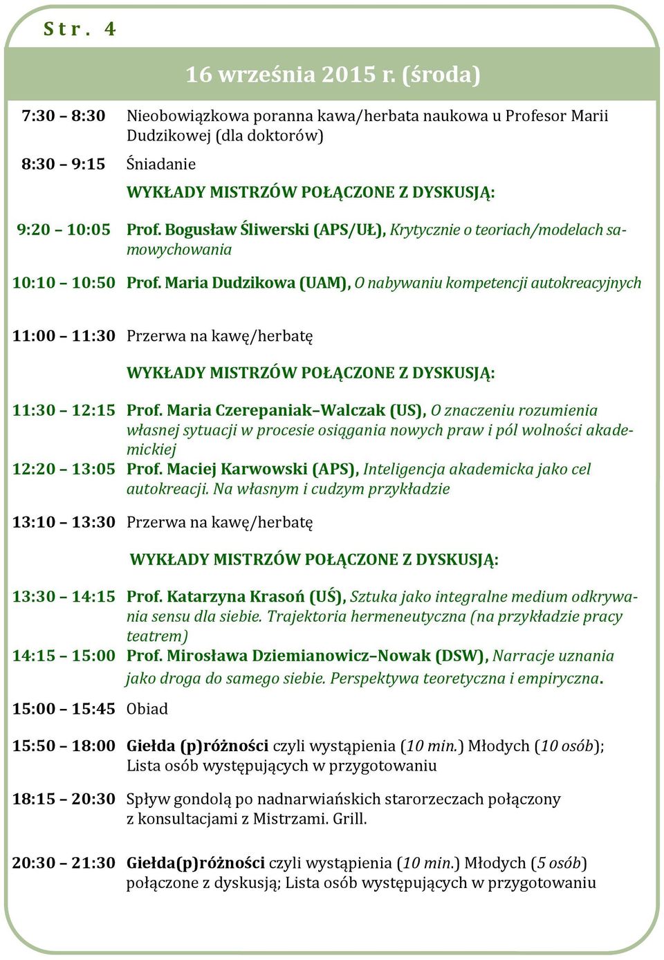 Maria Dudzikowa (UAM), O nabywaniu kompetencji autokreacyjnych 11:00 11:30 Przerwa na kawę/herbatę 11:30 12:15 Prof.